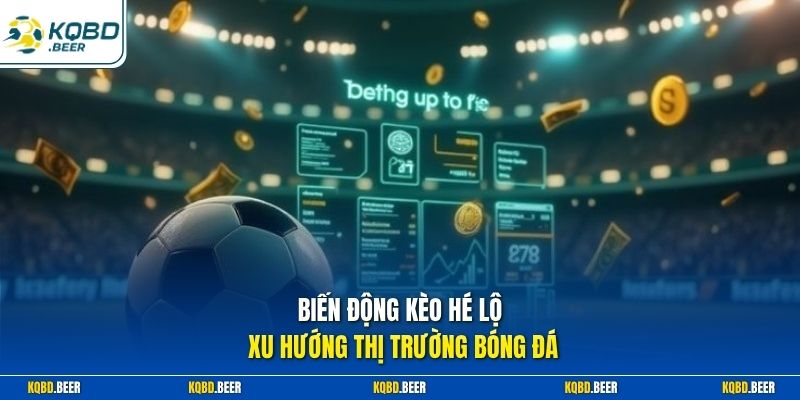 Biến động kèo hé lộ xu hướng thị trường bóng đá