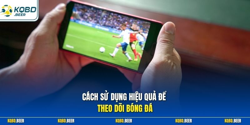 Cách sử dụng hiệu quả để theo dõi bóng đá