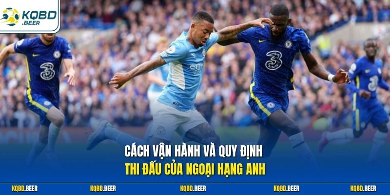 Cách vận hành và quy định thi đấu của Ngoại hạng Anh