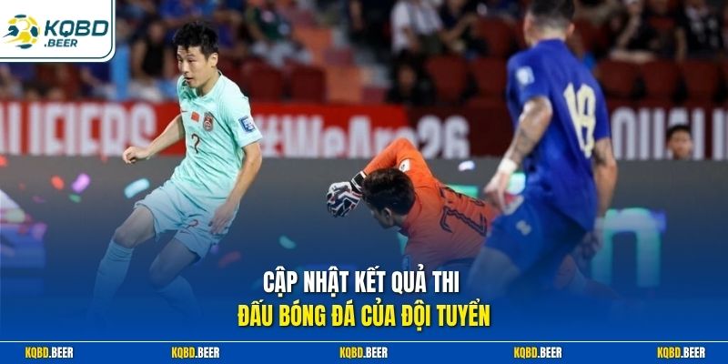 Cập nhật kết quả thi đấu bóng đá của đội tuyển