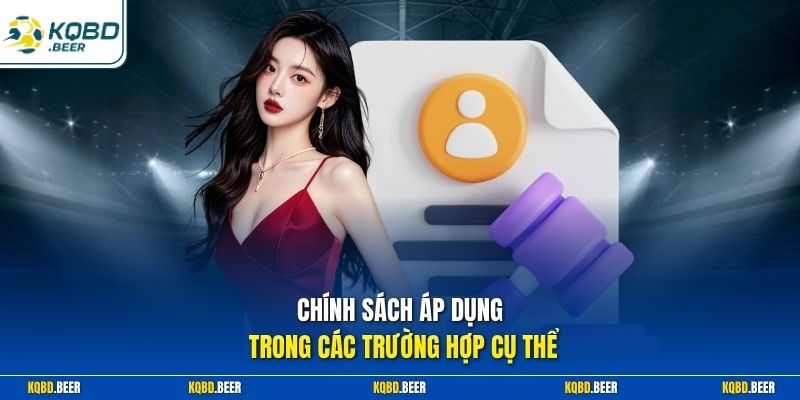 Chính sách áp dụng trong các trường hợp cụ thể
