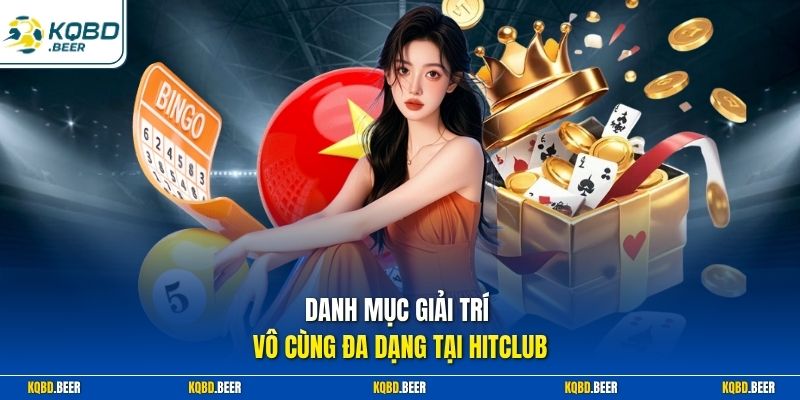 Danh mục giải trí vô cùng đa dạng tại Hitclub