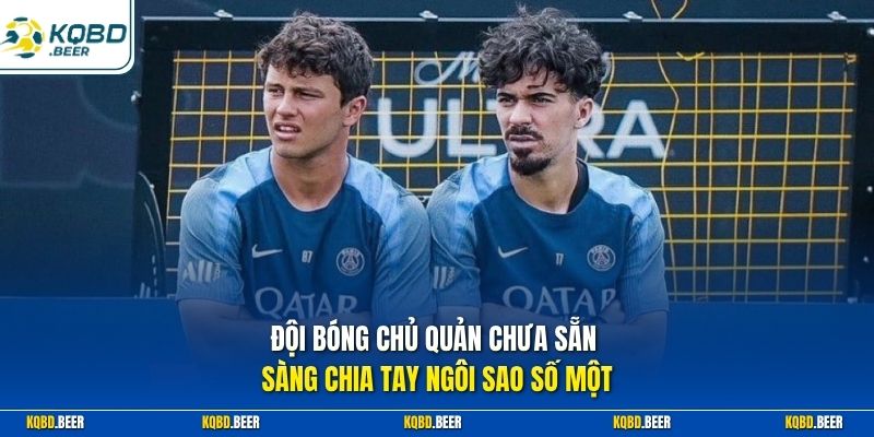 Đội bóng chủ quản chưa sẵn sàng chia tay ngôi sao số một