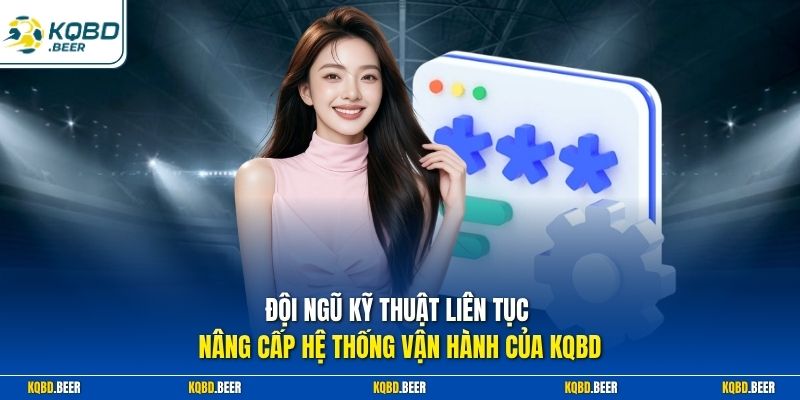 Đội ngũ kỹ thuật liên tục nâng cấp hệ thống vận hành của KQBD