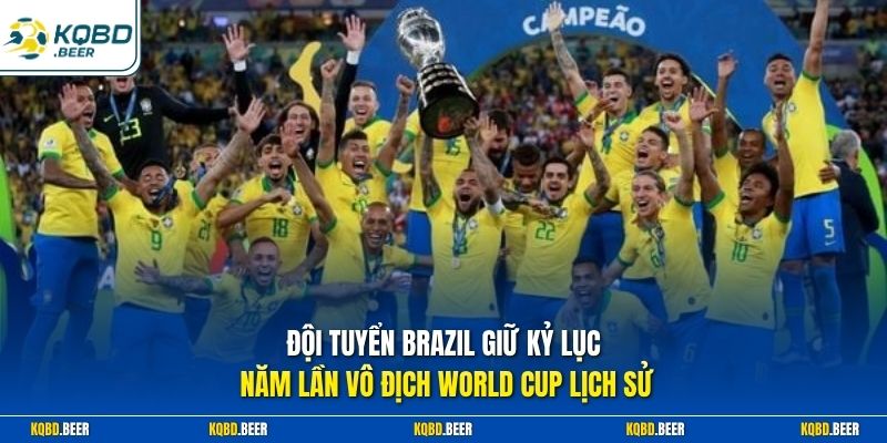 Đội tuyển Brazil giữ kỷ lục năm lần vô địch World Cup lịch sử