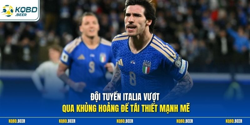 Đội tuyển Italia vượt qua khủng hoảng để tái thiết mạnh mẽ
