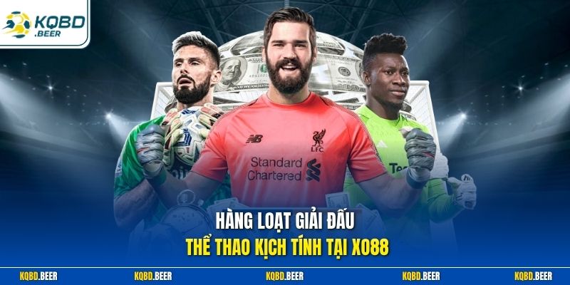 Hàng loạt giải đấu thể thao kịch tính tại Xo88