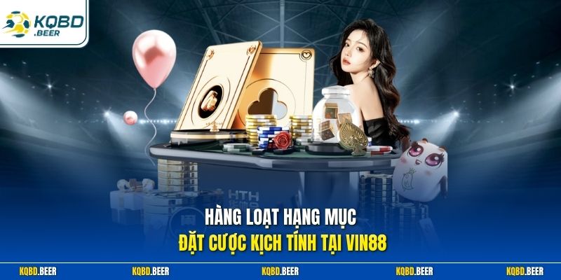 Hàng loạt hạng mục đặt cược kịch tính tại Vin88
