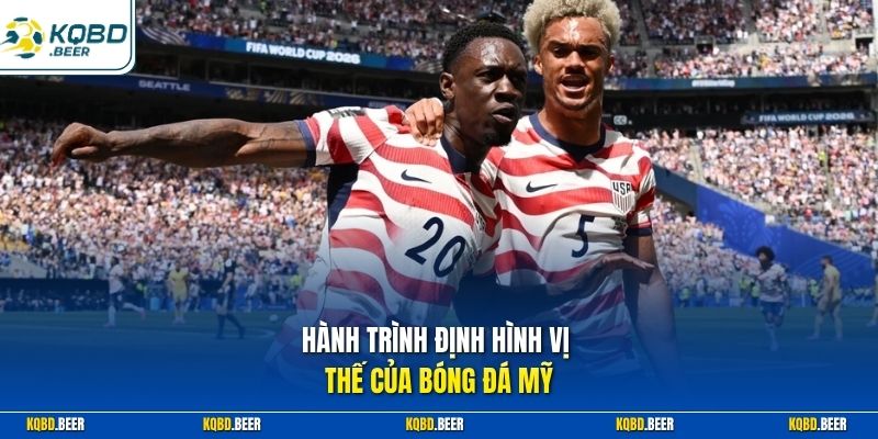 Hành trình định hình vị thế của bóng đá Mỹ