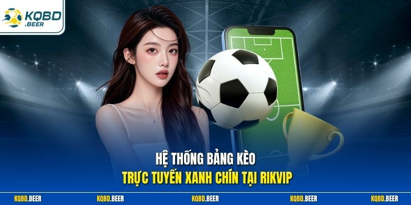 Hệ thống bảng kèo trực tuyến xanh chín tại Rikvip