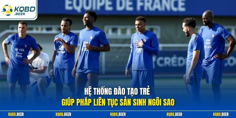 Hệ thống đào tạo trẻ giúp Pháp liên tục sản sinh ngôi sao