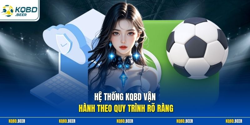 Hệ thống KQBD vận hành theo quy trình rõ ràng