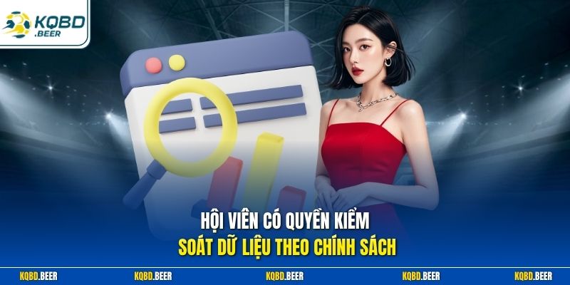 Hội viên có quyền kiểm soát dữ liệu theo chính sách