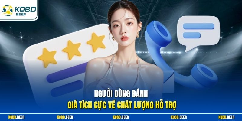 Người dùng đánh giá tích cực về chất lượng hỗ trợ