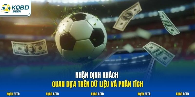 Nhận định khách quan dựa trên dữ liệu và phân tích