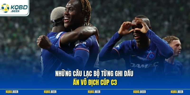 Những câu lạc bộ từng ghi dấu ấn vô địch Cúp C3