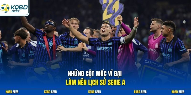 Những cột mốc vĩ đại làm nên lịch sử Serie A