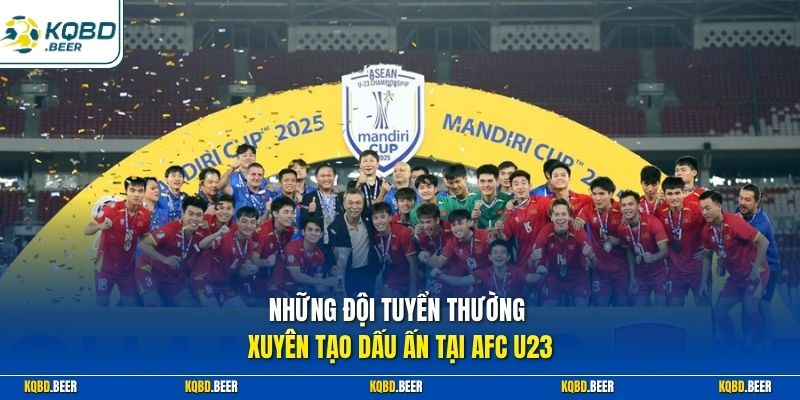 Những đội tuyển thường xuyên tạo dấu ấn tại AFC U23