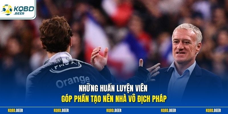Những huấn luyện viên góp phần tạo nên nhà vô địch Pháp