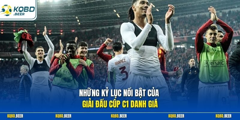 Những kỷ lục nổi bật của giải đấu cúp C1 danh giá