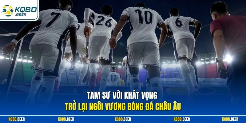Tam Sư với khát vọng trở lại ngôi vương bóng đá châu Âu