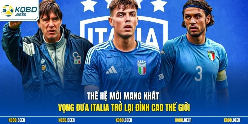 Thế hệ mới mang khát vọng đưa Italia trở lại đỉnh cao thế giới