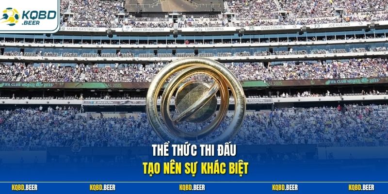Thể thức thi đấu tạo nên sự khác biệt