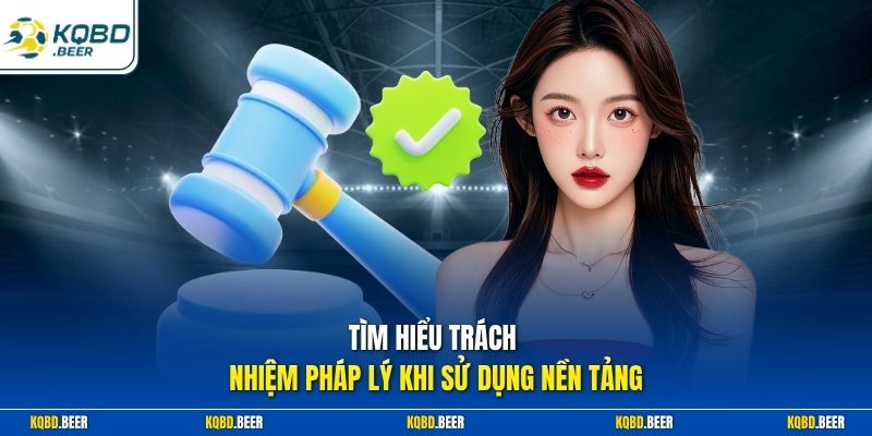 Tìm hiểu trách nhiệm pháp lý khi sử dụng nền tảng