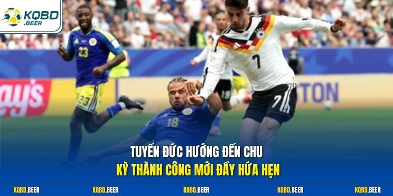 Tuyển Đức hướng đến chu kỳ thành công mới đầy hứa hẹn