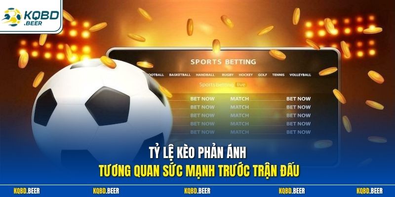 Tỷ lệ kèo phản ánh tương quan sức mạnh trước trận đấu