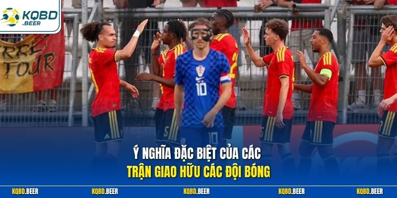 Ý nghĩa đặc biệt của các trận giao hữu các đội bóng